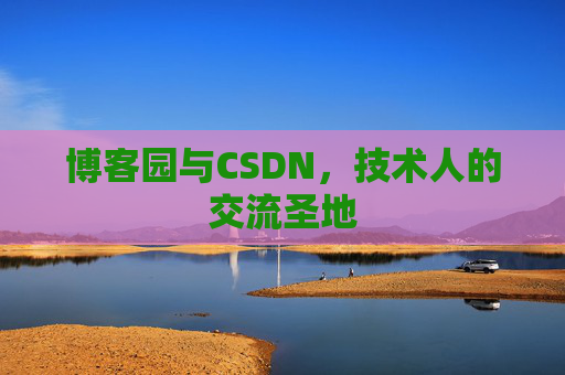 博客园与CSDN，技术人的交流圣地